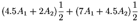$\displaystyle (4.5A_1 +2A_2)\frac{1}{2} + (7A_1 + 4.5A_2)\frac{1}{2}$